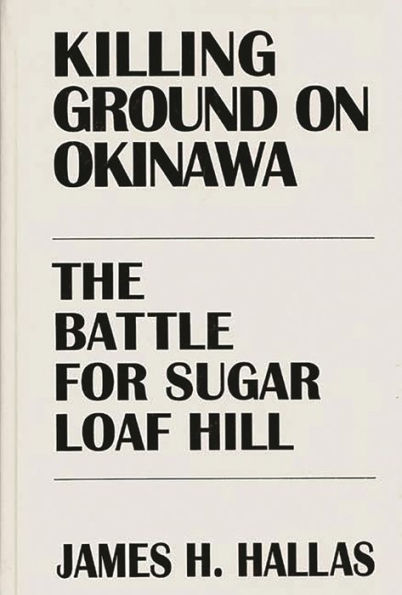 Killing Ground on Okinawa: The Battle for Sugar Loaf Hill