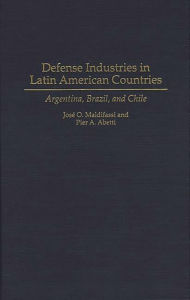 Title: Defense Industries in Latin American Countries: Argentina, Brazil, and Chile, Author: Pier A. Abetti