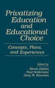 Title: Privatizing Education and Educational Choice: Concepts, Plans, and Experiences, Author: Simon Hakim