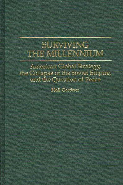 Surviving the Millennium: American Global Strategy, the Collapse of the Soviet Empire, and the Question of Peace