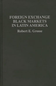 Title: Foreign Exchange Black Markets in Latin America, Author: Robert E. Grosse