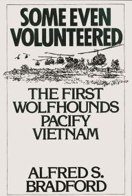 Title: Some Even Volunteered: The First Wolfhounds Pacify Vietnam, Author: Alfred S. Bradford