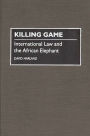 Killing Game: International Law and the African Elephant