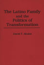 The Latino Family and the Politics of Transformation