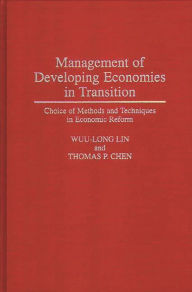 Title: Management of Developing Economies in Transition: Choice of Methods and Techniques in Economic Reform, Author: Thomas P. Chen
