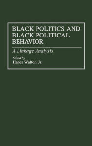 Title: Black Politics and Black Political Behavior: A Linkage Analysis, Author: Hanes Walton Jr.