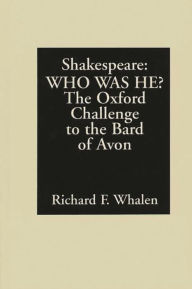 Title: Shakespeare--Who Was He?: The Oxford Challenge to the Bard of Avon / Edition 1, Author: Richard F. Whalen