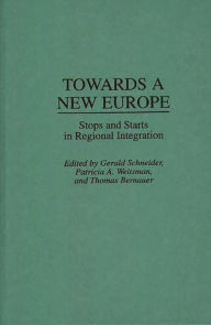Title: Towards A New Europe: Stops and Starts in Regional Integration, Author: Thomas Bernauer