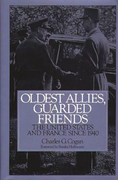 Oldest Allies, Guarded Friends: The United States and France Since 1940