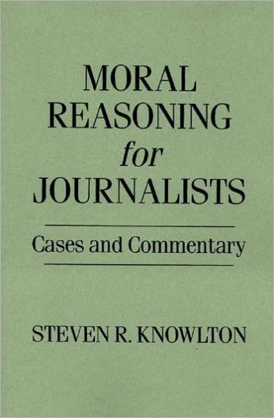 Moral Reasoning for Journalists: Cases and Commentary / Edition 1