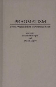 Title: Pragmatism: From Progressivism to Post-Modernism, Author: David Depew