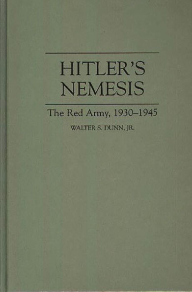 Hitler's Nemesis: The Red Army, 1930-1945 / Edition 1