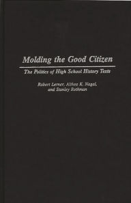 Title: Molding the Good Citizen: The Politics of High School History Texts, Author: Stanley Rothman