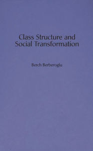Title: Class Structure and Social Transformation, Author: Berch Berberoglu