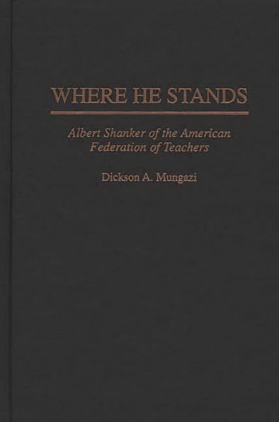 Where He Stands: Albert Shanker of the American Federation of Teachers