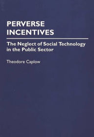 Title: Perverse Incentives: The Neglect of Social Technology in the Public Sector, Author: Theodore Caplow