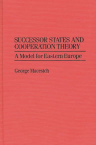 Title: Successor States and Cooperation Theory: A Model for Eastern Europe, Author: George Macesich