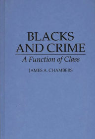 Title: Blacks and Crime: A Function of Class / Edition 1, Author: James A. Chambers