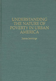 Title: Understanding the Nature of Poverty in Urban America, Author: James Jennings