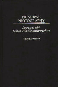 Title: Principal Photography: Interviews with Feature Film Cinematographers, Author: Vincent LoBrutto