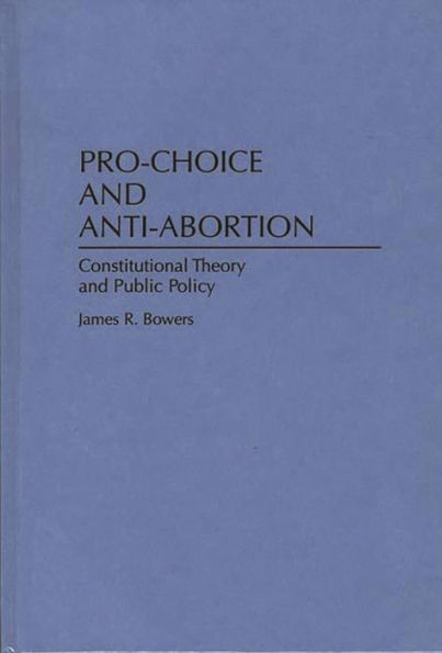 Pro-Choice and Anti-Abortion: Constitutional Theory and Public Policy