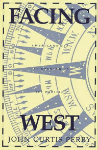 Title: Facing West: Americans and the Opening of the Pacific / Edition 1, Author: John C Perry