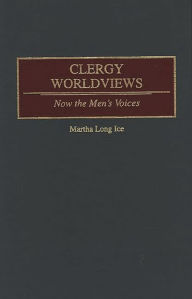 Title: Clergy Worldviews: Now the Men's Voices, Author: Martha L. Ice