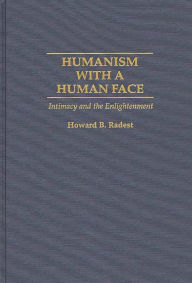 Title: Humanism With a Human Face: Intimacy and the Enlightenment / Edition 1, Author: Howard Radest