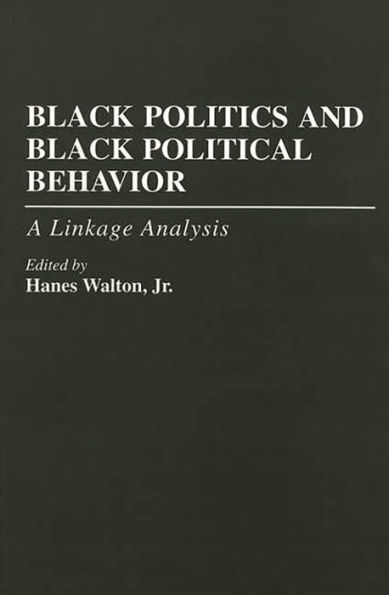 Black Politics and Black Political Behavior: A Linkage Analysis / Edition 1