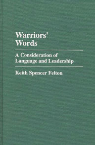 Title: Warriors' Words: A Consideration of Language and Leadership, Author: Keith S. Felton