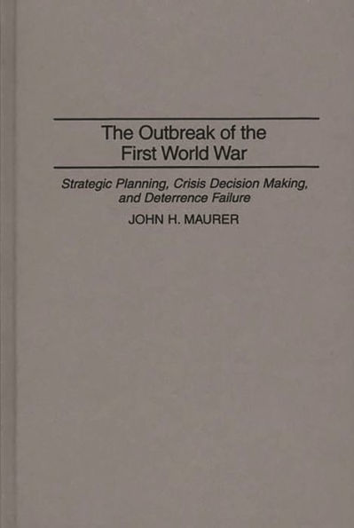 The Outbreak of the First World War: Strategic Planning, Crisis Decision Making, and Deterrence Failure