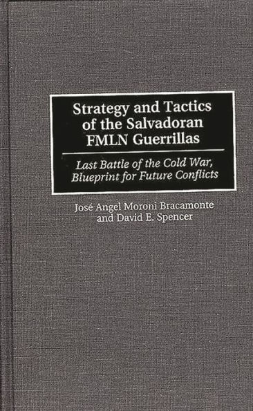 Strategy and Tactics of the Salvadoran FMLN Guerrillas: Last Battle of the Cold War, Blueprint for Future Conflicts