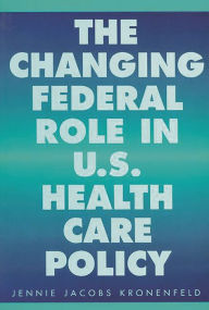 Title: The Changing Federal Role in U.S. Health Care Policy, Author: Jennie Jacobs Kronenfeld