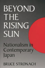 Title: Beyond the Rising Sun: Nationalism in Contemporary Japan, Author: Bruce Stronach