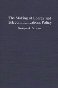 Title: The Making of Energy and Telecommunications Policy, Author: Georgia Persons
