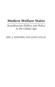 Title: Modern Welfare States: Scandinavian Politics and Policy in the Global Age / Edition 2, Author: Eric S. Einhorn