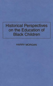Title: Historical Perspectives on the Education of Black Children, Author: Harry Morgan