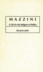 Title: Mazzini: A Life for the Religion of Politics, Author: Roland Sarti