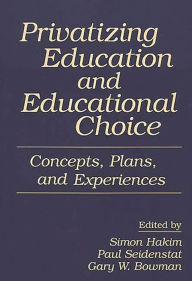 Title: Privatizing Education and Educational Choice: Concepts, Plans, and Experiences, Author: Simon Hakim