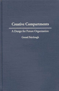 Title: Creative Compartments: A Design for Future Organization, Author: Gerard Fairtlough