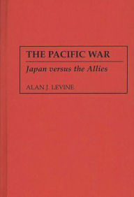 Title: The Pacific War: Japan versus the Allies, Author: Alan Levine