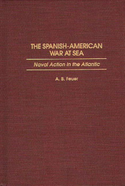 The Spanish-American War at Sea: Naval Action in the Atlantic