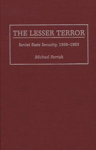 Title: The Lesser Terror: Soviet State Security, 1939-1953, Author: Michael Parrish