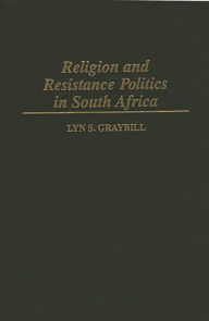 Title: Religion and Resistance Politics in South Africa, Author: Lyn S. Graybill