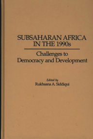 Title: Subsaharan Africa in the 1990s: Challenges to Democracy and Development, Author: Rukhsana A. Siddiqui