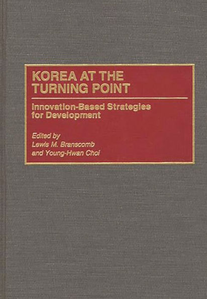 Korea at the Turning Point: Innovation-Based Strategies for Development