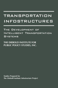 Title: Transportation Infostructures: The Development of Intelligent Transportation Systems, Author: John Diebold