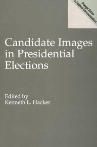 Title: Candidate Images in Presidential Elections / Edition 1, Author: Kenneth L. Hacker