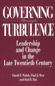 Title: Governing Through Turbulence: Leadership and Change in the Late Twentieth Century, Author: Paul J. Best