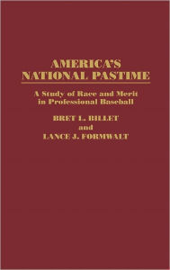 Title: America's National Pastime: A Study of Race and Merit in Professional Baseball, Author: Bret L. Billet